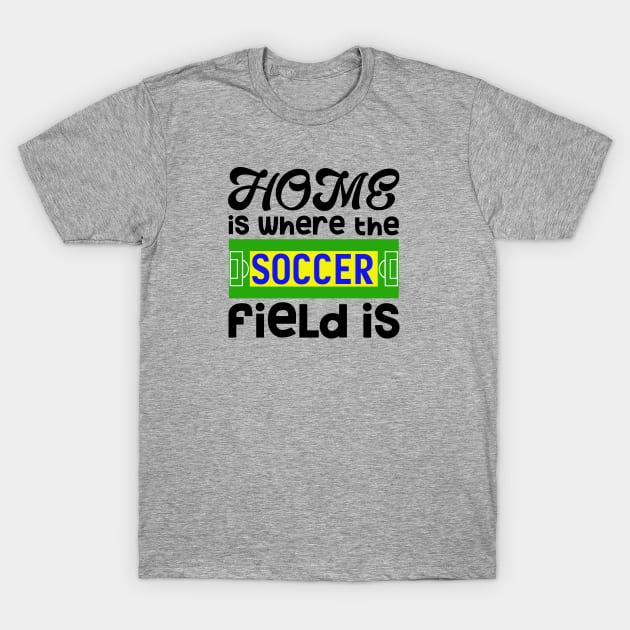 Home is Where the Soccer Field T-Shirt by TreetopDigital